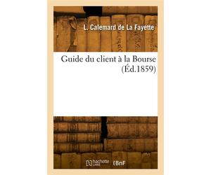 Guide du client à la Bourse - Charles Calemard de la Fayette - Hachette Bnf - broché - Livre
