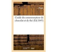 Guide du consommateur de chocolat et de thé, suivi de conseils pour préparer du café parfait Picot (Auteur)
