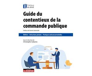 Guide du contentieux de la commande publique Référé - Infractions pénales - Pratiques anticoncurrentielles - Christophe Cabanes - Le Moniteur - broché - Guide