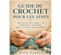 Guide du crochet pour les aînés: Apprenez des points simples et des motifs faciles à votre rythme, même si vous n'avez aucune expérience