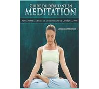 Guide du débutant en méditation: Apprendre les bases de l'utilisation de la méditation