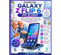 Guide du Galaxy Z Flip 6 pour les seniors: Maîtrisez l’expérience pliable, immortalisez des souvenirs inoubliables et découvrez des fonctionnalités ... conçues pour simplifier votre quotidien