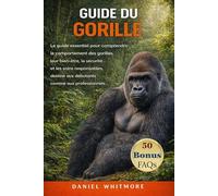 GUIDE DU GORILLE: Le guide essentiel pour comprendre le comportement des gorilles, leur bien-être, la sécurité et les soins responsables, destiné aux débutants comme aux professionnels