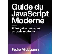 Guide du JavaScript moderne: Votre guide pas à pas du code moderne