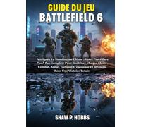 GUIDE DU JEU BATTLEFIELD 6: Atteignez La Domination Ultime : Votre Procédure Pas À Pas Complète Pour Maîtriser Chaque Classe, Combat, Arme, Tactique D'escouade Et Stratégie Pour Une Victoire Totale.