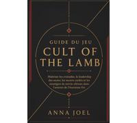 GUIDE DU JEU CULT OF THE LAMB: Maîtriser les croisades, le leadership des sectes, les secrets cachés et les stratégies de survie ultimes dans l'univers de l'Ancienne Foi