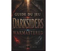 Guide du jeu Darksiders Warmastered: Maîtrisez chaque bataille, résolvez chaque énigme, vainquez chaque boss et triomphez de l’apocalypse !