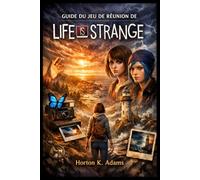 GUIDE DU JEU DE RÉUNION DE LIFE IS STRANGE: Time Rewind, Hearts Reunited : Le compagnon final définitif de Max et Chloe