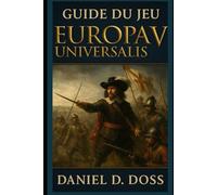 Guide du jeu Europa Universalis V: Maîtrisez l'art de la construction d'empire, de la diplomatie et de la stratégie mondiale dans la plus grande vision de Paradox à ce jour