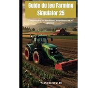 Guide du jeu Farming Simulator 25: Comprendre les machines, les cultures et la gestion