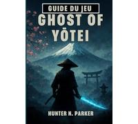 GUIDE DU JEU GHOST OF YŌTEI: Votre Procédure Pas À Pas Complète Pour Maîtriser Chaque Stratégie De Combat, Découvrir Des Secrets Cachés Et Atteindre 100 % D'achèvement.