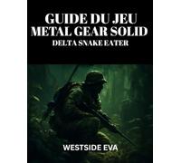 GUIDE DU JEU METAL GEAR SOLID DELTA SNAKE EATER: Maîtrisez La Furtivité, Le Combat Et Les Combats De Boss : Découvrez Des Secrets Cachés, Obtenez ... Dominez Grâce À Des Astuces Et Des Stratégies
