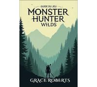 GUIDE DU JEU MONSTER HUNTER WILDS: Stratégies essentielles pour tout explorateur