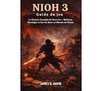 Guide du jeu Nioh 3: Le Chemin Complet du Guerrier - Maîtrise, Stratégie et Survie dans un Monde de Chaos