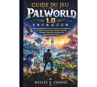 GUIDE DU JEU PALWORLD 1.0: Guide complet pour la survie, la capture de compagnons, le combat, la construction de base, l'artisanat, l'élevage, l'exploration, les boss et la progression en fin de jeu