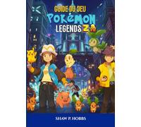 GUIDE DU JEU POKÉMON LEGENDS : Z-A: La Procédure Pas À Pas Ultime Pour Maîtriser Les Tactiques De Combat, Les Méga Évolutions Et Les Chasses Légendaires.