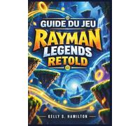 Guide du jeu Rayman Legends Retold: Explorez chaque royaume, relevez chaque défi, découvrez chaque secret et devenez une véritable légende de Rayman.