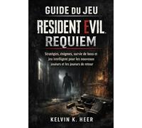 GUIDE DU JEU RESIDENT EVIL REQUIEM: Stratégies, énigmes, survie de boss et jeu intelligent pour les nouveaux joueurs et les joueurs de retour