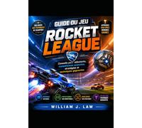 Guide du jeu Rocket League: Conseils pour débutants, compétences avancées, stratégies et techniques gagnantes