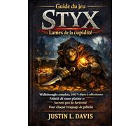 Guide du jeu Styx : Lames de la cupidité JUSTIN L. DAVIS: Walkthroughs complets, 100 % objets à collectionner, feuille de route platine et ... de furtivité pour chaque braquage de gobelin