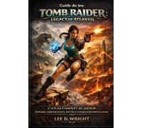 Guide du jeu Tomb Raider : Legacy of Atlantis: L'Atlas Complet du Joueur : Énigmes, Améliorations, Succès et Chemins de Records du Monde