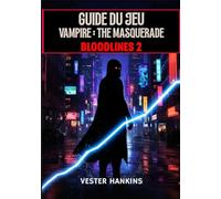 GUIDE DU JEU VAMPIRE: THE MASQUERADE BLOODLINES 2: La procédure pas à pas ultime avec des conseils d'experts pour dominer les clans et survivre dans les rues sombres de Seattle.