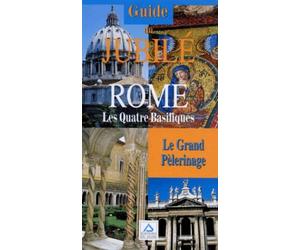 Guide Du Jubile Rome. Les Quatre Basiliques, Le Grand Pelerinage