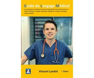 Guide du Langage Médical: Les questions et réponses les plus importantes rencontrées dans un milieu médical en anglais, allemand, espagnol, français, portugais, russe et arabe.