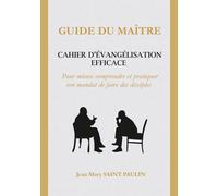 GUIDE DU MAITRE -: CAHIER D’ÉVANGÉLISATION EFFICACE : Pour mieux comprendre et pratiquer son mandat de faire des disciples