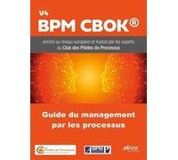 Guide du management par les Processus: V4 BPM CBOK enrichi au niveau européen et traduit par les experts du Club des Pilotes de Processus