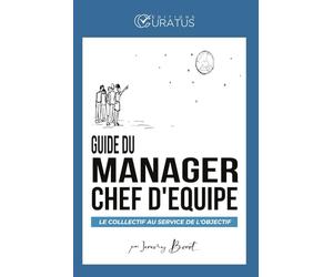 Guide du manager - Chef d'équipe: Le collectif au service de l'objectif