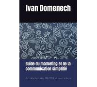 Guide du marketing et de la communication simplifié: A l'attention des TPE/PME et associations