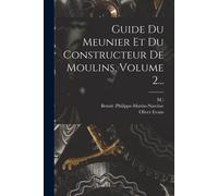 Guide Du Meunier Et Du Constructeur De Moulins, Volume 2...