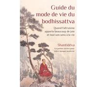 Guide du mode de vie du bodhissattva: Quand l'altruisme apporte beaucoup de joie et tout son sens à la vie