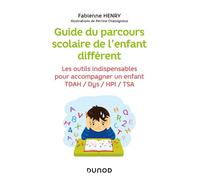Guide du parcours scolaire de l'enfant différent Les outils indispensables pour accompagner un enfant TDAH / Dys / HPI / TSA - Fabienne Henry - Dunod - broché - Guide