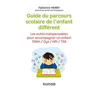 Guide du parcours scolaire de l'enfant différent: Les outils indispensables pour accompagner un enfant TDAH / Dys / HPI / TSA