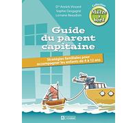 Guide du parent capitaine: Stratégies pour se rendre à bon port avec des enfants de 6 à 12 ans