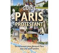 Guide du Paris Protestant. Dix excursions pour découvrir Paris sous une autre lumière