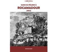 Guide du pèlerin à Rocamadour (1862) L'Abbé Cheval (Auteur)