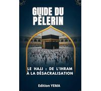 GUIDE DU PÈLERIN: Votre Hajj en toute simplicité.