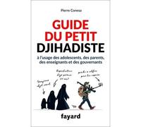Guide du petit djihadiste A l'usage des adolescents, des parents, des enseignants et des gouvernants - Pierre Conesa - Fayard - broché - Essai