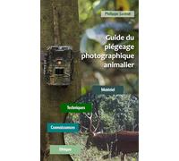 Guide du piégeage photographique animalier: Matériel - Techniques - Connaissances - Ethique