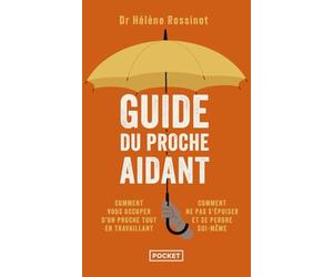 Guide du proche aidant: Comment le faire au mieux tout en travaillant,comment ne pas s'épuiser et se perdre soi-même