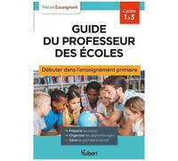 Guide Du Professeur Des Écoles Cycles 1 À 3 - Débuter Dans L'enseignement Primaire