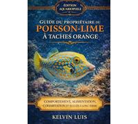 GUIDE DU PROPRIÉTAIRE DU POISSON-LIME À TACHES ORANGE: Comportement, alimentation, cohabitation et succès à long terme