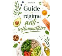 Guide du régime anti-inflammatoire: Adoptez une alimentation saine pour réduire l'inflammation chronique, retrouver votre énergie et prendre soin de votre santé