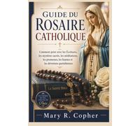 GUIDE DU ROSAIRE CATHOLIQUE: Comment prier avec les Écritures, les mystères sacrés, les méditations, les promesses, les litanies et les dévotions quotidiennes