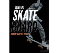 Guide Du Skate Board - Histoire, Matériel, Tricks
