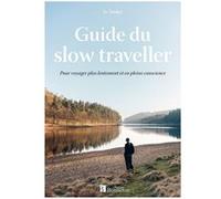 Guide du slow traveller: Pour voyager plus lentement et en pleine conscience
