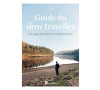 Guide du slow traveller: Pour voyager plus lentement et en pleine conscience